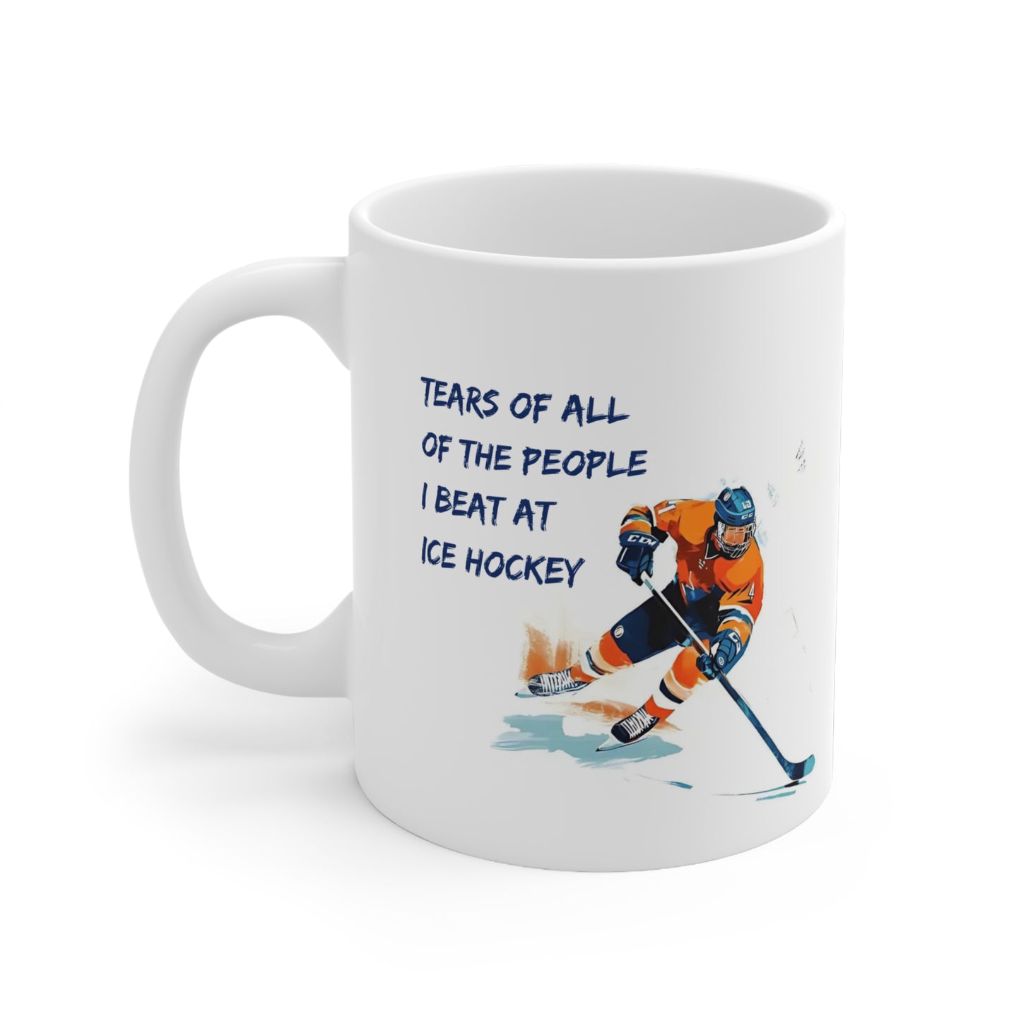 Tears of all of the People I Beat at Ice Hockey, Hockey Themed 11oz Ceramic Mug