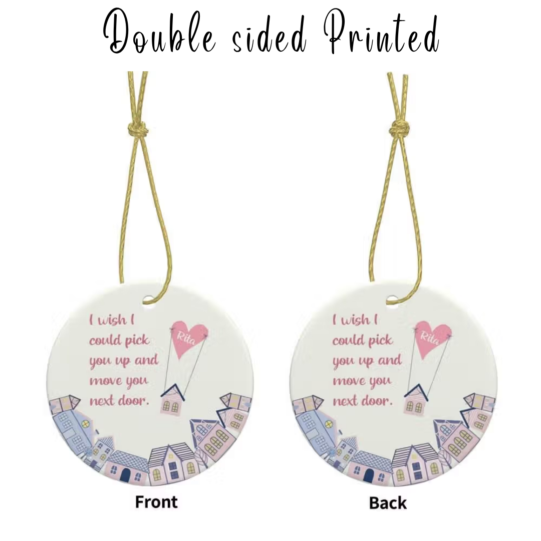 Personalisierter Weihnachtsbaumschmuck „Ich wünschte, ich könnte dich nebenan einziehen lassen“, individuell gestaltete Keramik-Weihnachtsbaumdekoration, Geschenk für Familie und beste Freunde