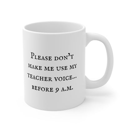 'Please Don't Make Me Use My Teacher Voice Before 9am' Quote 11oz Ceramic Mug