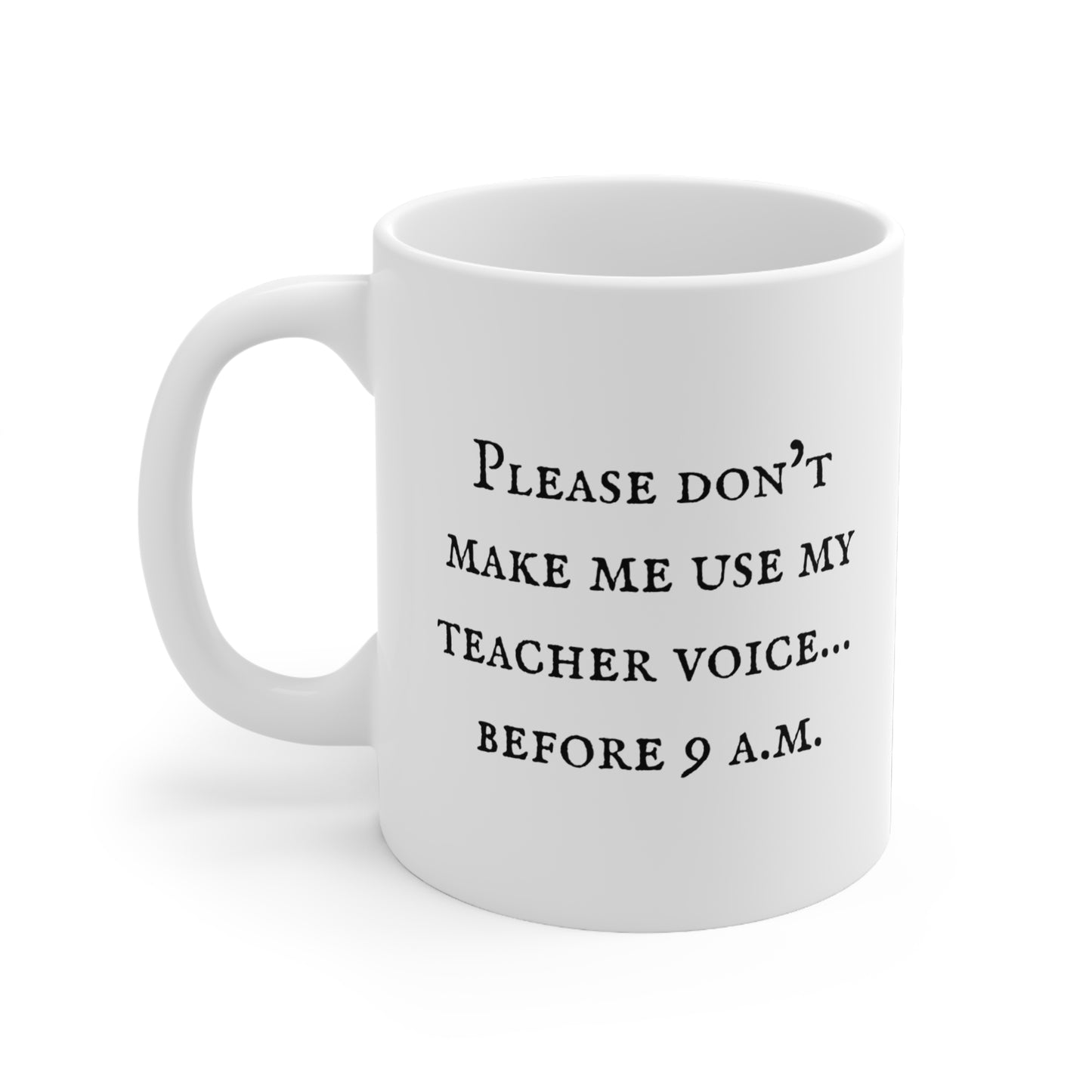'Please Don't Make Me Use My Teacher Voice Before 9am' Quote 11oz Ceramic Mug