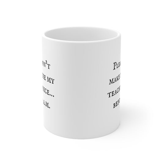 'Please Don't Make Me Use My Teacher Voice Before 9am' Quote 11oz Ceramic Mug