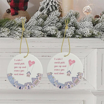 Personalisierter Weihnachtsbaumschmuck „Ich wünschte, ich könnte dich nebenan einziehen lassen“, individuell gestaltete Keramik-Weihnachtsbaumdekoration, Geschenk für Familie und beste Freunde
